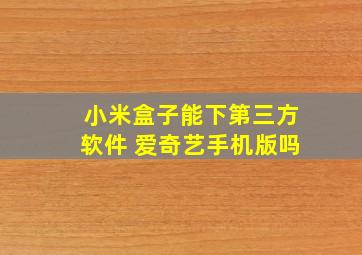 小米盒子能下第三方软件 爱奇艺手机版吗